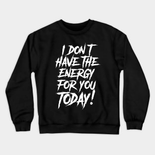 I Don't have the Energy for you Today! Crewneck Sweatshirt
